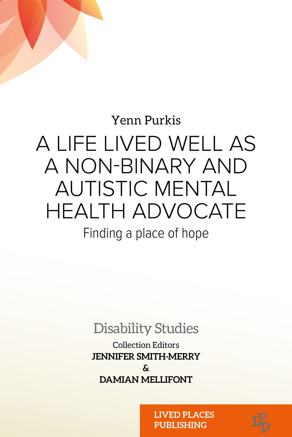 A Life Lived Well as a Non-binary and Autistic Mental Health Advocate: Finding a Place of Hope (Disability Studies)