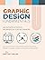 Graphic Design Fundamentals: An Introduction & Workbook for Beginners (Graphic Design Fundamentals, Tutorials, Lessons & More)