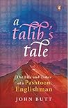A Talib’s Tale: The Life and Times of a Pashtoon Englishman A Talib’s Tale: The Life and Times of a Pashtoon Englishman