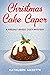 Christmas Cake Caper: A Freshly Baked Cozy Mystery