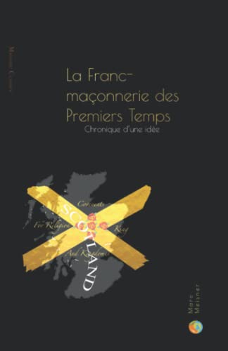 La Franc-Maçonnerie des Premiers Temps - Chronique d'une Idée