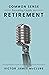 Common Sense Investing Guide to Retirement: A Comprehensive Guide to Achieving Your Perfect Retirement