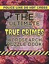 The Ultimate True Crime Word Search Puzzle Book: Serial Killers, Robbers, Gangsters, Organized Crime, Drug Lords