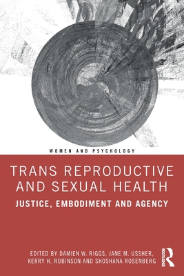Trans Reproductive and Sexual Health: Justice, Embodiment and Agency (Women and Psychology)