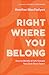 Right Where You Belong: How...