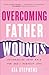 Overcoming Father Wounds: E...