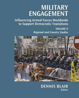 Military Engagement: Influencing Armed Forces Worldwide to Support Democratic Transitions: Volume I & II