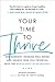 Your Time to Thrive: End Burnout, Increase Well-being, and Unlock Your Full Potential with the New Science of Microsteps