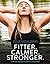 Fitter. Calmer. Stronger.: A Mindful Approach to Exercise and Nutrition