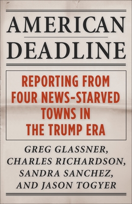 American Deadline: Reporting from Four News-Starved Towns in the Trump Era (Columbia Journalism Review Books)