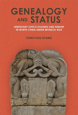 Genealogy and Status: Hereditary Office Holding and Kinship in North China under Mongol Rule (Harvard-Yenching Institute Monograph Series)