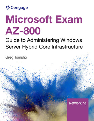 Microsoft Exam AZ-800: Guide to Administering Windows Server Hybrid Core Infrastructure (MindTap Course List)