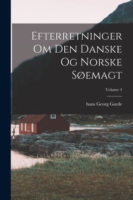 Efterretninger Om Den Danske Og Norske Søemagt; Volume 4 (Danish Edition)