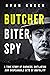 Butcher, Biter, Spy: A True...