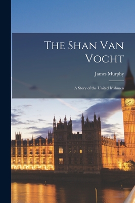 The Shan Van Vocht: A Story of the United Irishmen (Paperback)