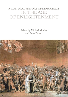A Cultural History of Democracy in the Age of Enlightenment (The Cultural Histories Series)