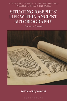 Situating Josephus’ Life within Ancient Autobiography: Genre in Context (Education, Literary Culture, and Religious Practice in the Ancient World)