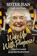 Wake Up With Purpose!: What I’ve Learned in My First Hundred Years