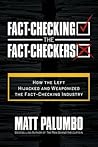 Fact-Checking the Fact-Checkers: How the Left Hijacked and Weaponized the Fact-Checking Industry Fact-Checking the Fact-Checkers: How the Left Hijacked and Weaponized the Fact-Checking Industry
