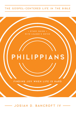 Philippians: Finding Joy When Life Is Hard (The Gospel-Centered Life in the Bible)