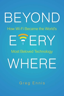 Beyond Everywhere: How Wi-Fi Became the World's Most Beloved Technology