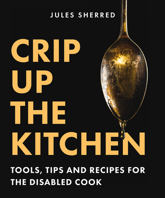 Crip Up the Kitchen: Tools, Tips, and Recipes for the Disabled Cook (Paperback)