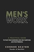 Men's Work: A Practical Guide to Face Your Darkness, End Self-Sabotage, and Find Freedom