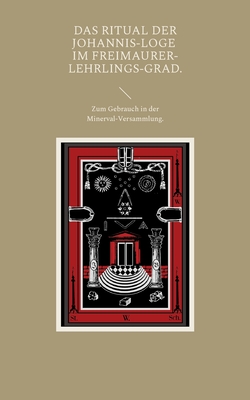 Das Ritual der Johannis-Loge im Freimaurer-Lehrlings-Grad.: Zum Gebrauch in der Minerval-Versammlung. (German Edition)
