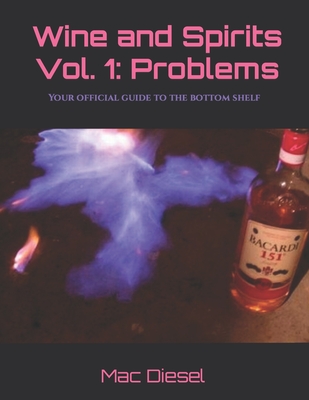 Wine and Spirits Volume 1: Problems: Your guide to bottom shelf liquor and beer