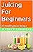 Juicing For Beginners by Johnson Emmanuel