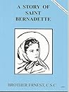 A Story of Saint Bernadette by Brother Ernest