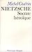 Nietzsche, Socrate héroïque (French Edition)