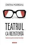 Teatrul ca rezistență. Oameni de teatru în arhivele Securității