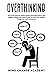 Overthinking: How to Stop Worrying, Relieve Anxiety and Emotional Stress, Stop Negative Thinking. Use Positive Energy To Control Your Thoughts Change Your Habits and Mindset.