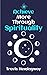 Achieve More Through Spirituality by Travis Hemingway