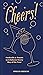 Cheers!: Cocktails & Toasts to Celebrate Every Day of the Year - A Cocktail Book