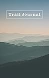 Trail Journal: for Hiking, Mountain Biking, and all of Your Outdoor Adventures Trail Journal: for Hiking, Mountain Biking, and all of Your Outdoor Adventures