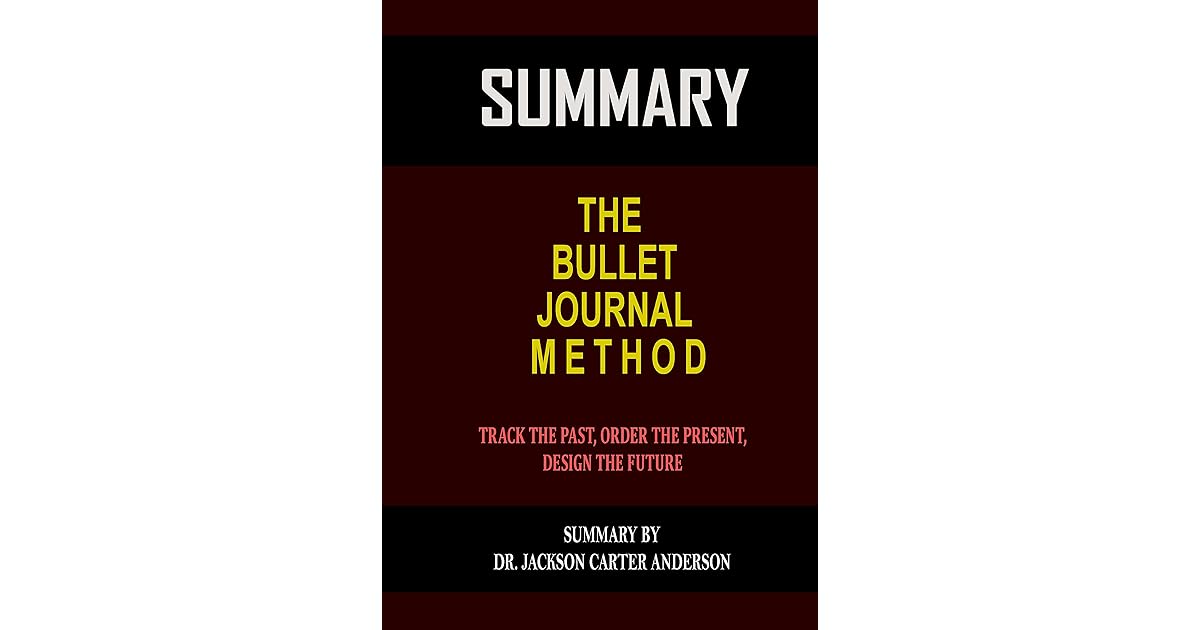 Summary of The Bullet Journal Method Track the Past, Order the Present