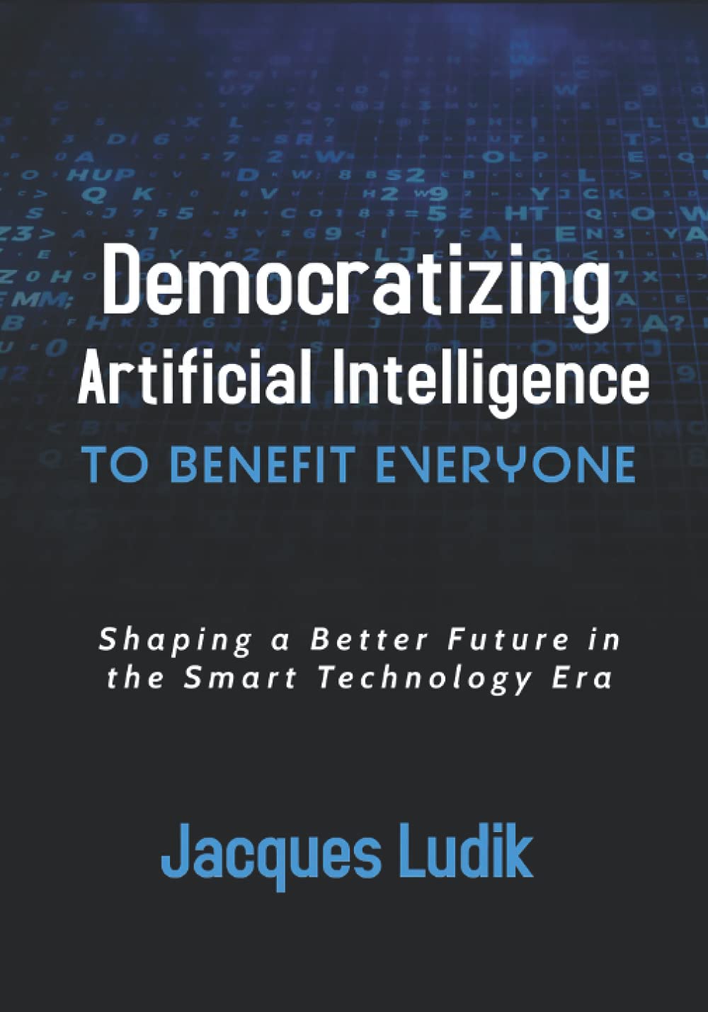 Democratizing Artificial Intelligence to Benefit Everyone: Shaping a Better Future in the Smart Technology Era (Paperback)