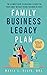 Family Business Legacy Plan: The Ultimate Guide to Creating a Legacy for Your Family without Paying too Much in Taxes (The Journey to Wellness, Freedom, and Legacy Series)