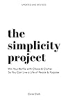 The Simplicity Project: Win Your Battle With Chaos & Clutter So You Can Live a Life of Peace & Purpose The Simplicity Project: Win Your Battle With Chaos & Clutter So You Can Live a Life of Peace & Purpose
