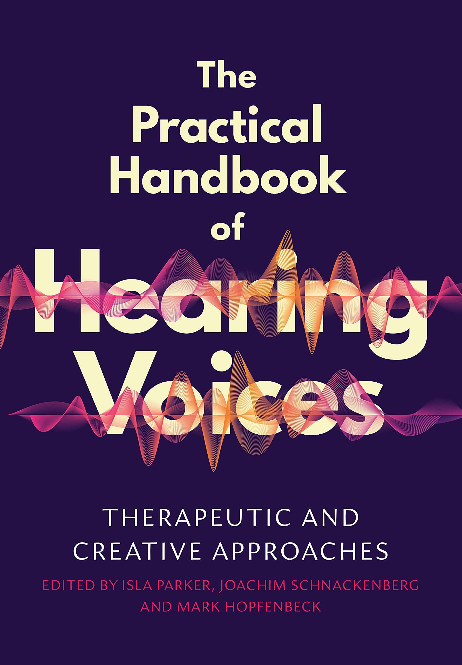 The Practical Handbook of Hearing Voices: Therapeutic and creative approaches (Kindle Edition)