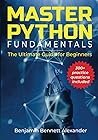 Master Python Fundamentals: The Ultimate Guide for Beginners: The Number #1 Python Book For Beginners with Extra 300 plus Hands-on Practice Questions Master Python Fundamentals: The Ultimate Guide for Beginners: The Number #1 Python Book For Beginners with Extra 300 plus Hands-on Practice Questions
