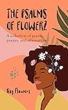 The Psalms of Flowerz : A Collection of Poems, Prayers, and Affirmations