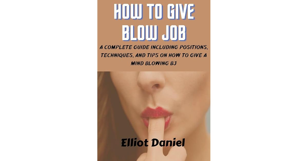 How To Give Blow Job: A Complete Guide Including Positions, Techniques