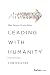 Leading with Humanity: How ...