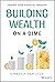 Building Wealth on a Dime by Kimberly  Hamilton