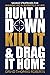 Hunt It Down, Kill It & Drag It Home: Savage Strategies for Winning Big in Business & in Life