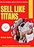 Sell Like Titans : The Art ...
