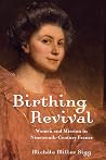 Birthing Revival: Women and Mission in Nineteenth-Century France Birthing Revival: Women and Mission in Nineteenth-Century France